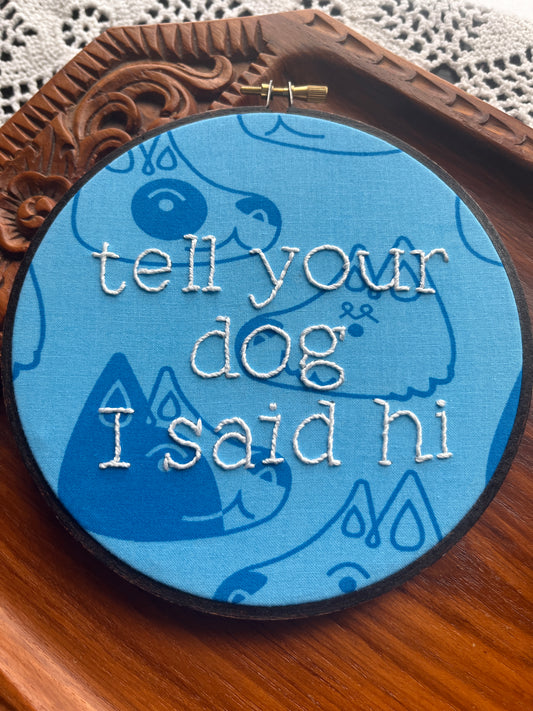 "tell your dog I said hi" hand embroidered saying in 6" wooden embroidery hoop
